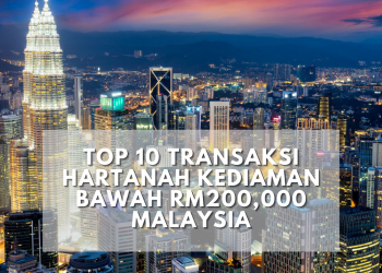 TOP 10 TRANSAKSI HARTANAH KEDIAMAN BAWAH RM200,000 MALAYSIA