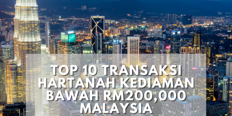 TOP 10 TRANSAKSI HARTANAH KEDIAMAN BAWAH RM200,000 MALAYSIA